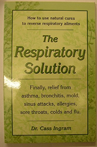 Stock image for The Respiratory Solution: How to Use Natural Cures to Reverse Respiratory Ailments : Finally, Relief from Asthma, Bronchitis, Mold, Sinus Attacks, Allergies, Sore Throats, cold for sale by BooksRun