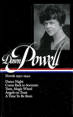 Dawn Powell: Novels 1930-1942 (LOA #126): Dance Night / Come Back to Sorrento / Turn, Magic Wheel / Angels on Toast / A Time to Be Born (Library of America Dawn Powell Edition) - Dawn Powell