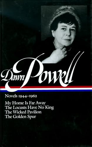 Imagen de archivo de Dawn Powell: Novels 1944-1962 (LOA #127): My Home Is Far Away / The Locusts Have No King / The Wicked Pavilion / The Golden Spur (Library of America Dawn Powell Edition) a la venta por HPB-Red
