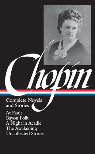 Stock image for Kate Chopin: Complete Novels and Stories: At Fault / Bayou Folk / A Night in Acadie / The Awakening / Uncollected Stories (Library of America) for sale by BooksRun