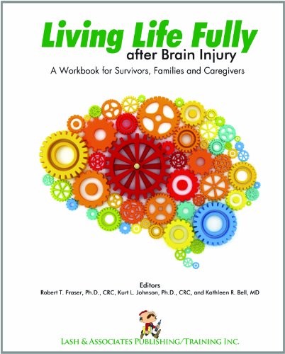 Living Life Fully after Brain Injury: A workbook for survivors, families and caregivers (9781931117609) by Robert T. Fraser; Ph.D.; CRC; Kurt L. Johnson; Kathleen R. Bell; M.D.