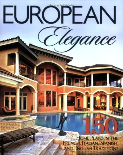 Stock image for European Elegance: 150 Home Plans in the French, Italian, Spanish, and English Traditions for sale by ThriftBooks-Atlanta