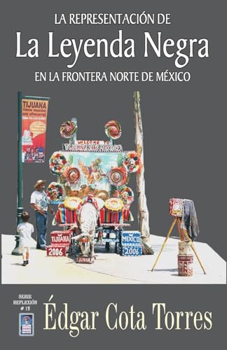 Beispielbild fr La representacin de la leyenda negra en la frontera norte de Mxico (Serie Reflexion) (Spanish Edition) zum Verkauf von Casa Camino Real
