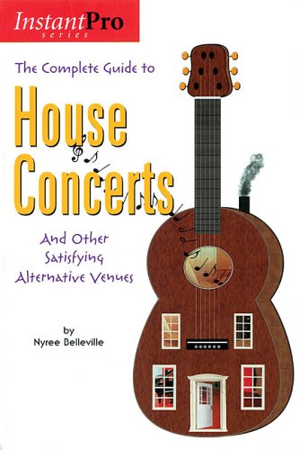 9781931140317: The Complete Guide to House Concerts: And Other Satisfying Alternative Venues (InstantPro)