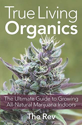 Stock image for True Living Organics: The Ultimate Guide to Growing All-Natural Marijuana Indoors for sale by Smith Family Bookstore Downtown