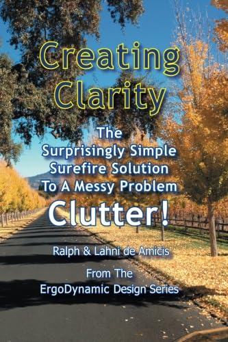 9781931163620: Creating Clarity: The surprisingly simple surefire solution to a messy problem, clutter (ErgoDynamic Design)