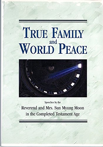 Beispielbild fr True Family and World Peace: Speeches by the Reverend and Mrs. Sun Myung Moon in the Completed Testament Age zum Verkauf von Better World Books