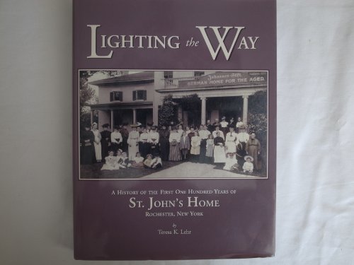 Stock image for Lighting the Way: A Celebration of the First One Hundred Years of St. John's Home, Rochester, New York for sale by RPL Library Store