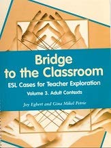 Stock image for Bridge to the Classroom: ESL cases for teacher exploration. Volume 3, Adult Contexts for sale by RWL GROUP  (Booksellers)