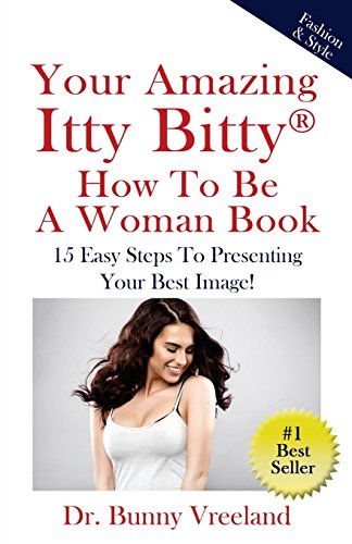 

Your Amazing Itty Bitty How To Be A Woman Book: 15 Easy Steps to Presenting Your Best Image!