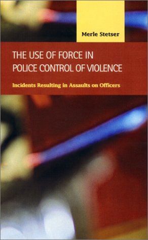 9781931202084: The Use of Force in Police Control of Violence: Incidents Resulting in Assaults on Officers (Criminal Justice: Recent Scholarship)