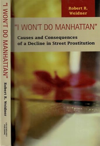 I Won't Do Manhattan: Causes and Consequences of a Decline in Street Prostitution (Criminal Justice: Recent Scholarship) (9781931202107) by Weidner, Robert R.