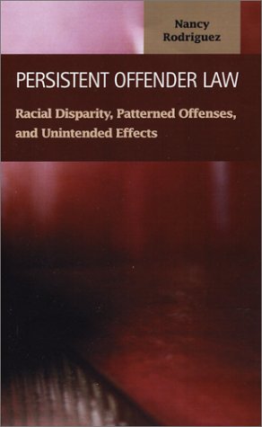Persistent Offender Law: Racial Disparity, Patterned Offenses, and Unintended Effects (Criminal Justice) (9781931202541) by Rodriguez, Nancy