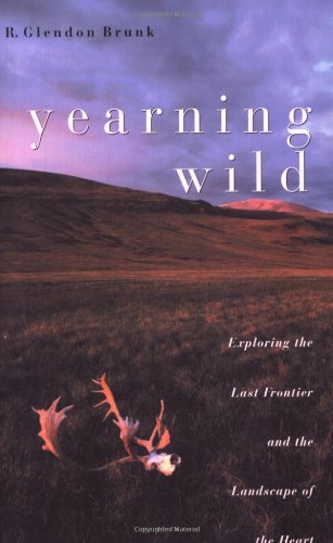 Imagen de archivo de Yearning Wild: Exploring the Last Frontier and the Landscape of the Heart a la venta por Orbiting Books