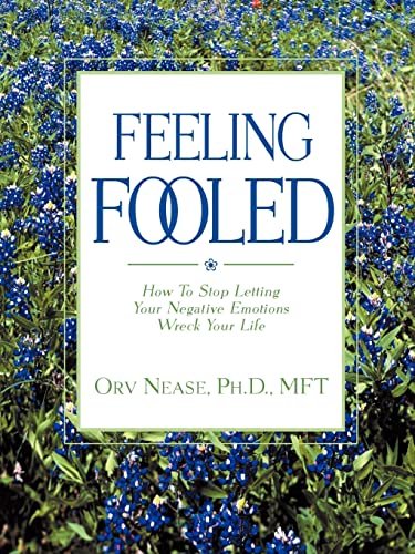 Feeling Fooled: How to Stop Letting Your Negative Emotions Wreck Your Life