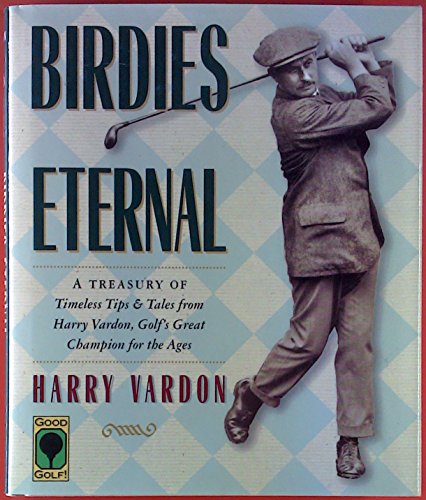 9781931249034: Birdies Eternal: A Treasury of Timeless Tips and Tales from Harry Vardon, Golf's Great Champion for the Ages