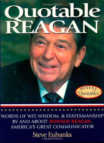 Beispielbild fr Quotable Reagan : Words of Wit, Wisdom, Statesmanship by and about Ronald Reagan, America's Great Communicator zum Verkauf von Better World Books