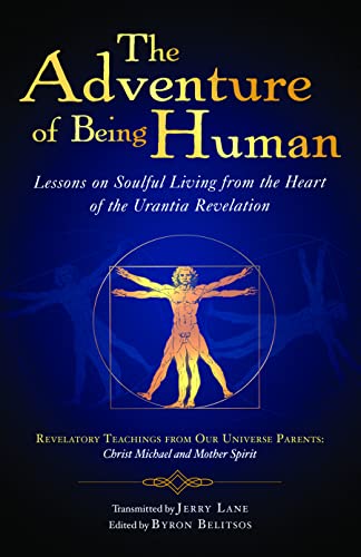 9781931254243: The Adventure of Being Human: Lessons on Soulful Living from the Heart of the Urantia Revelation
