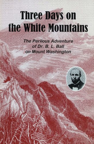 Three days on the White Mountains: Being the perilous adventure of Dr. B.L. Ball on Mount Washington, during October 25, 26, and 27, 1856 [i.e. 1855] - B. L Ball