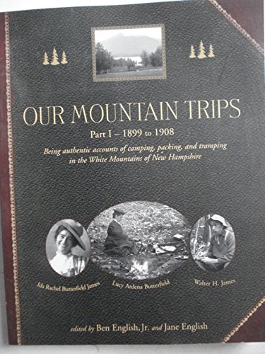 9781931271172: Our Mountain Trips 1899 to 1908: Being Authentic Accounts of Camping, Packing, and Tramping in the White Mountains of New Hampshire