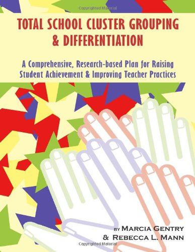 Total School Cluster Grouping and Differentiation: A Comprehensive, Research-Based Plan for Raising Student Achievement and Improving Teacher Practice (9781931280099) by Mann, Rebecca; Gentry, Marcia