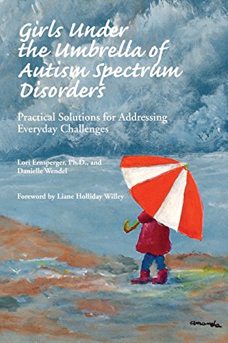 Imagen de archivo de Girls under the Umbrella of Autism Spectrum Disorders : Practical Solutions for Addressing Everyday Challenges a la venta por Better World Books