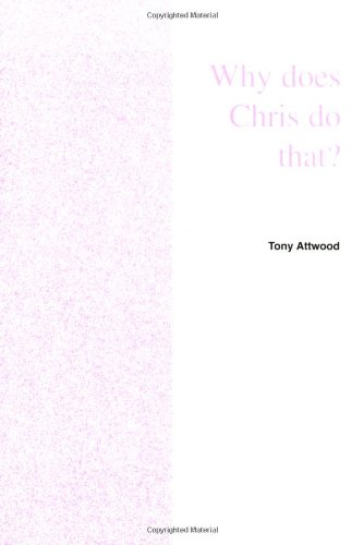 Why Does Chris Do That? Some Suggestions Regarding the Cause and Management of the Unusual Behavior of Children and Adults with Autism and Asperger Syndrome: REVISED 2003 (9781931282505) by Attwood, Tony