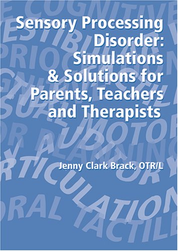 9781931282857: Sensory Processing Disorder: Simulations & Solutions for Parents, Teachers and Therapists