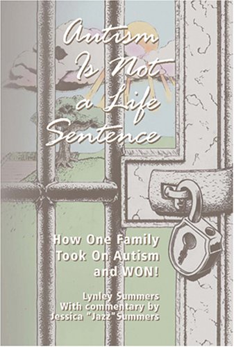 Autism Is Not a Life Sentence: How One Family Took on Autism And Won! - Summers, Lynley (Summers, Jessica; Shore, Stephen)