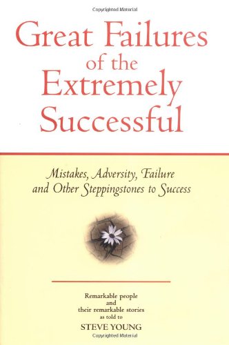 9781931290173: Great Failures of the Extremely Successful: Mistakes, Adversity, Failure and Other Stepping Stones to Success