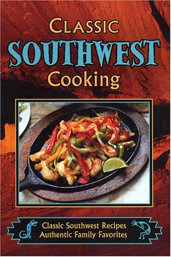 Imagen de archivo de Classic Southwest Cooking: Classic Southwest Recipes, Authentic Family Favorites a la venta por ThriftBooks-Atlanta
