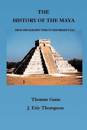 The History of the Maya: From the Earliest Times to the Present Day (9781931313636) by Gann, Thomas; Thompson, J Eric