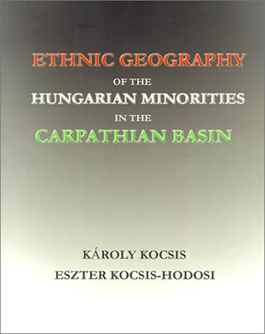 Ethnic Geography of the Hungarian Minorities in the Carpathian Basin - Kocsisne Hodosi, Eszter