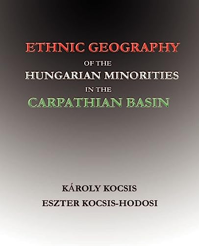 9781931313759: Ethnic Geography of the Hungarian Minorities in the Carpathian Basin