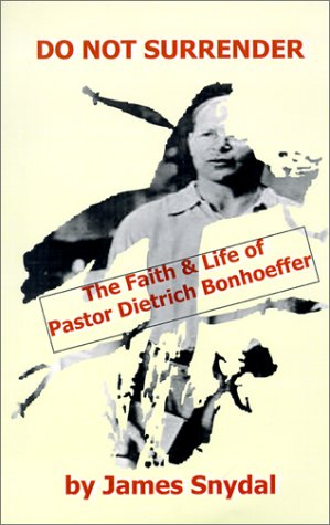 Do Not Surrender The Faith and Life of Pastor Dietrich Bonhoeffer