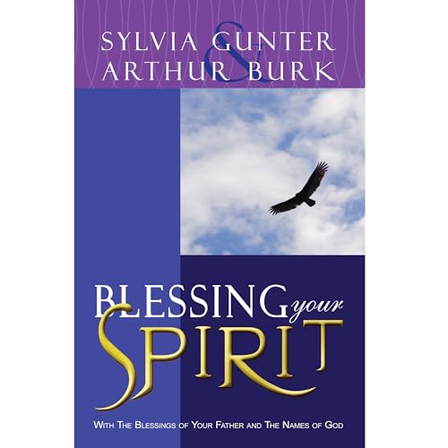 Blessing Your Spirit: With the Blessings of Your Father and the Names of God (9781931379113) by Sylvia Gunter; Arthur A. Burk