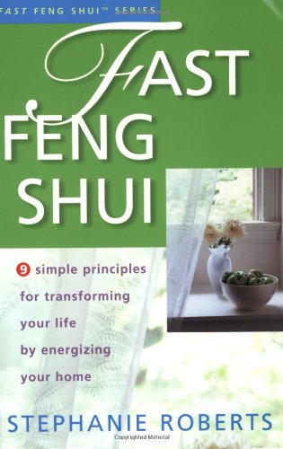 Fast Feng Shui: 9 Simple Principles for Transforming Your Life by Energizing Your Home (9781931383035) by Roberts, Stephanie