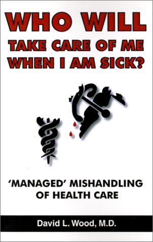 Who Will Take Care of Me When I Am Sick : 'managed' Mishandling of Health Care