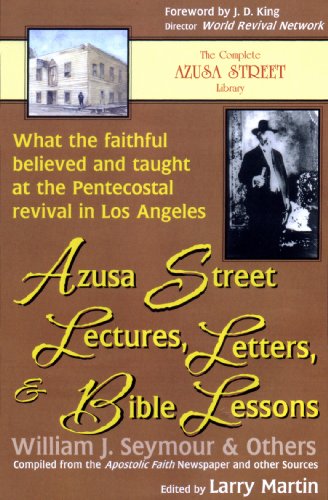 Azusa Street Lectures, Letters and Bible Lessons: What the Faithful Believed and Taught at the Pentecostal Revival in Los Angeles (9781931393218) by William J. Seymour; And Others