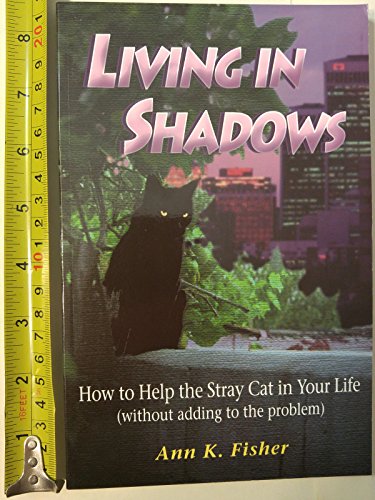 Stock image for Living in Shadows : How to Help the Stray Cat in Your Life (Without Adding to the Problem) for sale by Better World Books