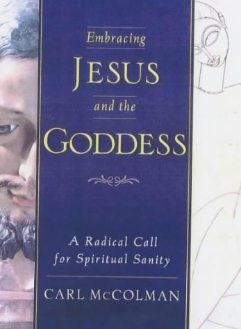 Embracing Jesus & the Goddess: A Radical Call for Spiritual Sanity (9781931412773) by Carl McColman