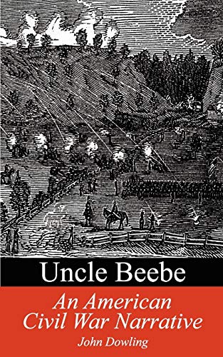 Uncle Beebe: An American Civil War Narrative (9781931456494) by Dowling, John