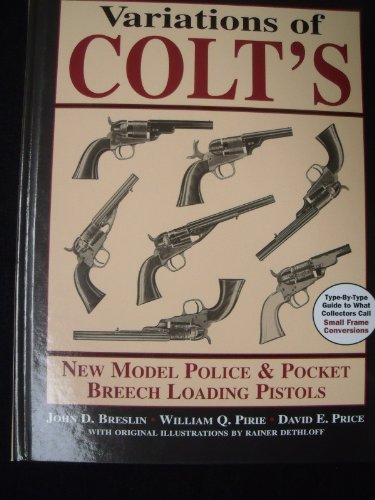 Beispielbild fr Variations of Colt's New Model Police and Pocket Breech Loading Pistols: Type-By-Type Guide to What Collectors Call Small Frame Conversions zum Verkauf von Atlantic Books