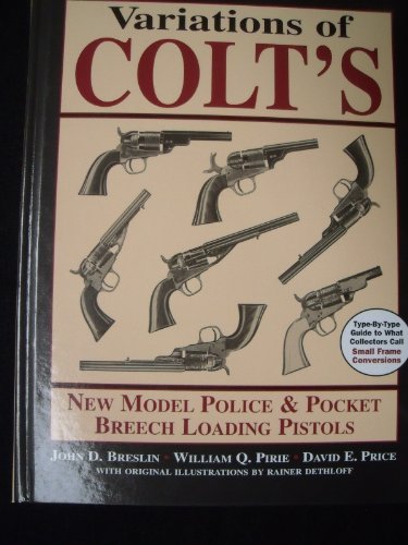 Stock image for Variations of Colt's New Model Police and Pocket Breech Loading Pistols: Type-By-Type Guide to What Collectors Call Small Frame Conversions for sale by Atlantic Books