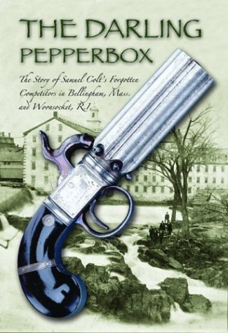 Imagen de archivo de The Darling Pepperbox: The Story of Samuel Colt's Forgotten Competitors in Bellingham, Mass. and Woonsocket, R.I. a la venta por GF Books, Inc.
