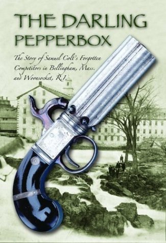 Immagine dell'editore per The Darling Pepperbox: The Story of Samuel Colt's Forgotten Competitors in Bellingham, Mass. and Woonsocket, R.I. venduto da Revaluation Books
