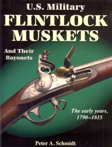 U.S. MILITARY FLINTLOCK MUSKETS AND THEIR BAYONETS the Early Years 1790-1815