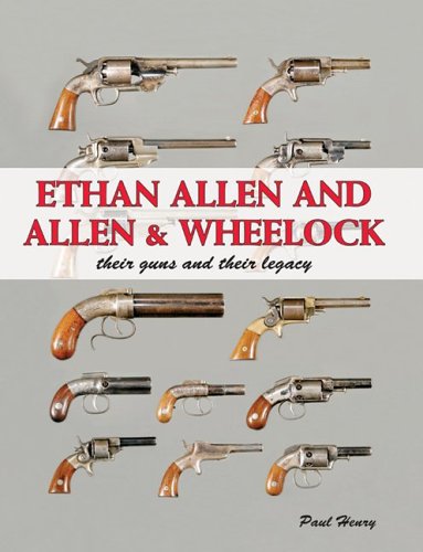 ETHAN ALLEN AND ALLEN & WHEELOCK: THEIR GUNS AND THEIR LEGACY