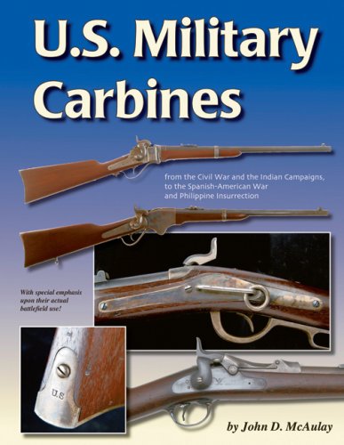 Stock image for U.S. MILITARY CARBINES: FROM THE CIVIL WAR & INDIAN CAMPAIGNS TO THE SPANISH-AMERICAN WAR AND THE PHILIPPINE INSURRECTION for sale by BSG BOOKS