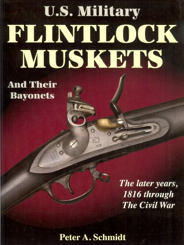 U.S. MILITARY FLINTLOCK MUSKETS AND THEIR BAYONETS: THE LATER YEARS, 1816 THROUGH THE CIVIL WAR
